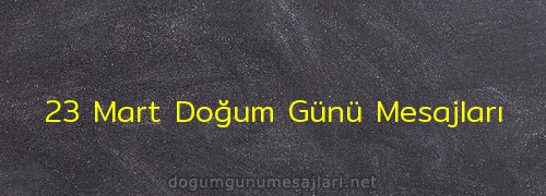 23 Mart Doğum Günü Mesajları